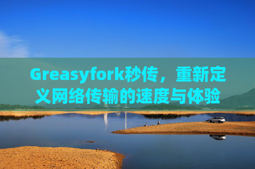 Greasyfork秒传，重新定义网络传输的速度与体验