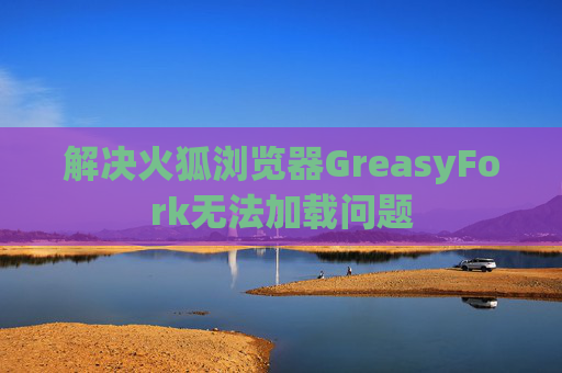 解决火狐浏览器GreasyFork无法加载问题