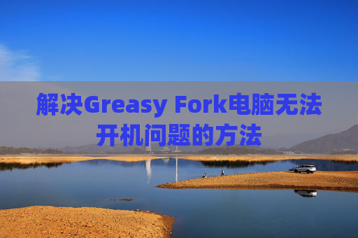 解决Greasy Fork电脑无法开机问题的方法