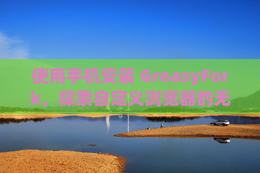 使用手机安装 GreasyFork，探索自定义浏览器的无限可能